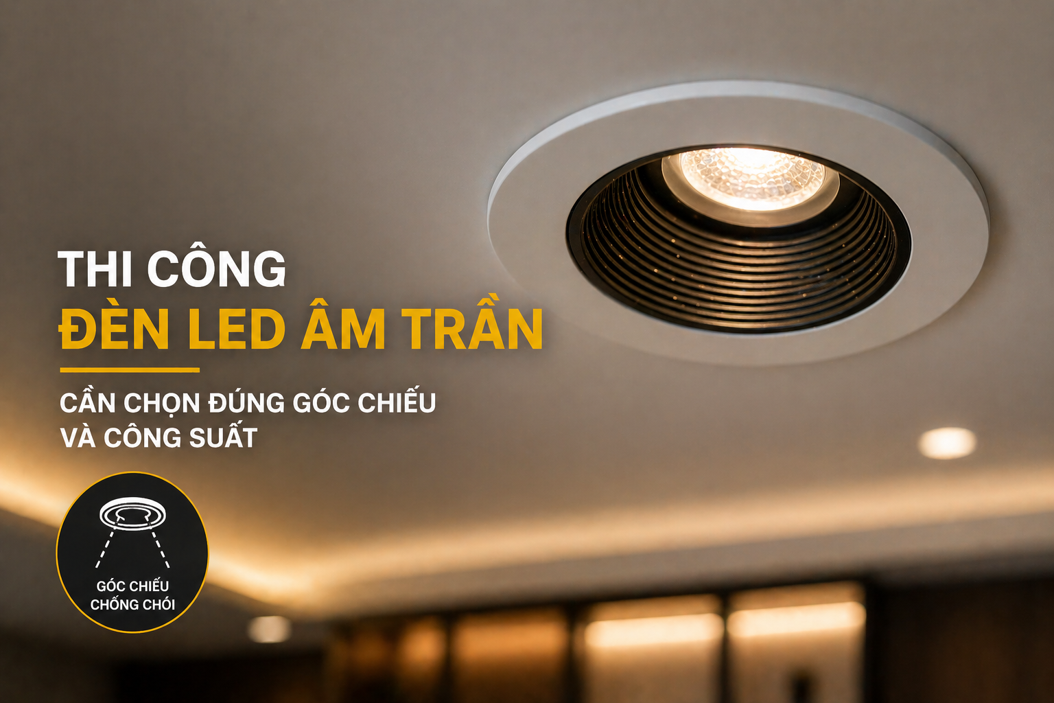 Thi công đèn LED âm trần cần chọn đúng góc chiếu và công suất